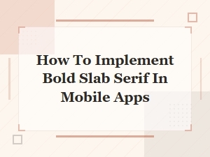 Implementing Bold Slab Serif Display Fonts in Mobile App Design