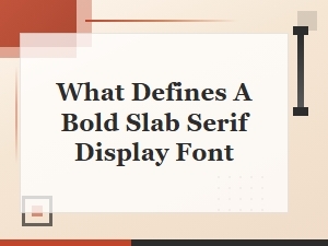 What Defines a Bold Slab Serif Display Font: Key Characteristics Explained