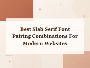 Best Slab Serif Font Pairing Combinations for Modern Websites