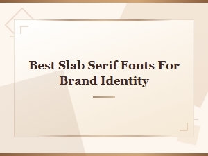Best Slab Serif Fonts for Strong Brand Identity