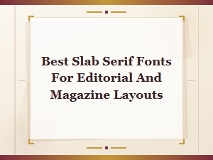Best Slab Serif Fonts for Editorial and Magazine Layouts