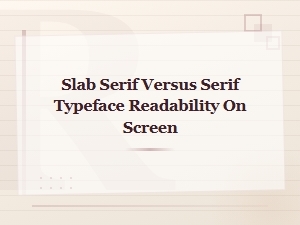 Slab Serif vs Serif Typeface Readability on Screen: Key Differences