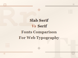 Slab Serif vs Serif Fonts: a Comparison Guide for Web Typography